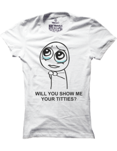 Dámské tričko s potiskem Will you show me your titties?