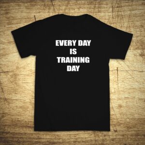 Tričko s motivem Every day is training day. Vtipná a originální pánská a dámská trička s potiskem levně. Levná trička s MEME potiskem.