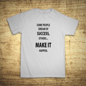 Tričko s motivem Some people dream off success .... Vtipná a originální pánská a dámská trička s potiskem levně. Levná trička s MEME potiskem.