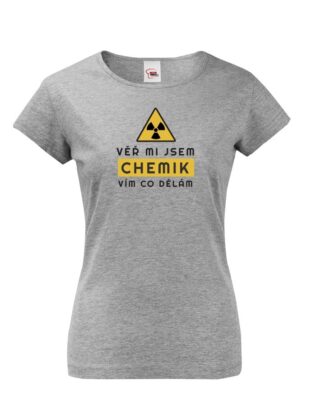 Dámské tričko - Věř mi jsem chemik vím co dělám